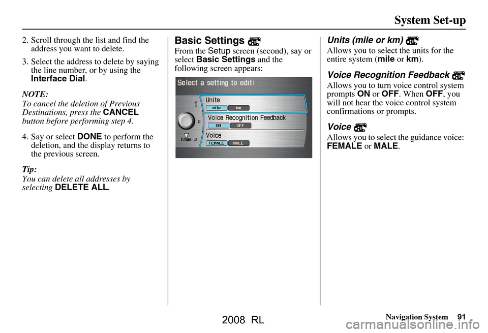 Acura RL 2008 Navigation Manual Navigation System91
System Set-up
2. Scroll through the list and find the
address you want to delete.
3. Select the address to delete by saying the line number, or by using the
Interface Dial .
NO Acura RL 2008 Navigation Manual Navigation System91
System Set-up
2. Scroll through the list and find the
address you want to delete.
3. Select the address to delete by saying the line number, or by using the
Interface Dial .
NO