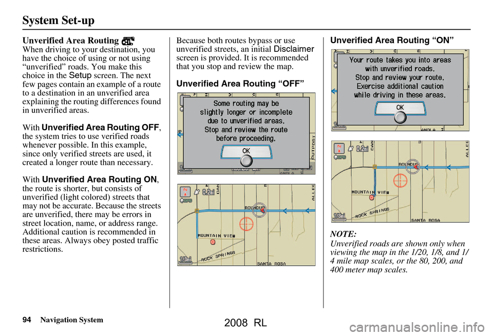 Acura RL 2008 Navigation Manual 94Navigation System
System Set-up
Unverified Area Routing
When driving to your destination, you
have the choice of using or not using
“unverified” roads. You make this
choice in the Setup sc Acura RL 2008 Navigation Manual 94Navigation System
System Set-up
Unverified Area Routing
When driving to your destination, you
have the choice of using or not using
“unverified” roads. You make this
choice in the Setup sc