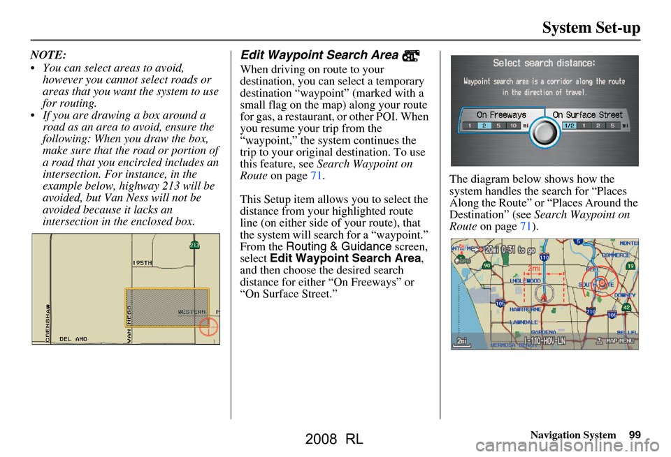 Acura RL 2008 Navigation Manual Navigation System99
System Set-up
NOTE:
You can select areas to avoid,
however you cannot select roads or
areas that you want the system to use
for routing.
If you are drawing a box around a Acura RL 2008 Navigation Manual Navigation System99
System Set-up
NOTE:
You can select areas to avoid,
however you cannot select roads or
areas that you want the system to use
for routing.
If you are drawing a box around a