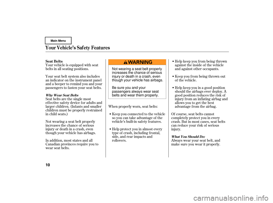 Acura RL 2007 User Guide Your vehicle is equipped with seat
belts in all seating positions.
Seat belts are the single most
effectivesafetydeviceforadultsand
larger children. (Inf ants and smaller
children must be properly res