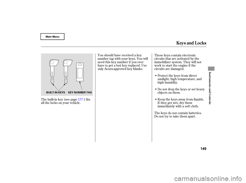 Acura RL 2007 Owners Guide Youshouldhavereceivedakey
number tag with  your  keys.  You will
need  this key number  if you  ever
have  to get  a lost  key  replaced.  Use
only  Acura-approved  key blanks.
Protect the keys  from 