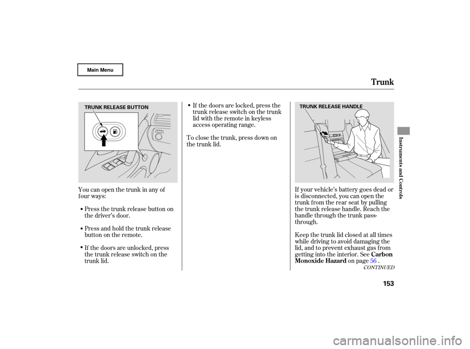 Acura RL 2007 Owners Guide If your  vehicle’s  battery  goes dead  or
is  disconnected,  you can open  the
trunk  from the rear  seat by pulling
the  trunk  release  handle.  Reach the
handle  through  the trunk  pass-
th rou