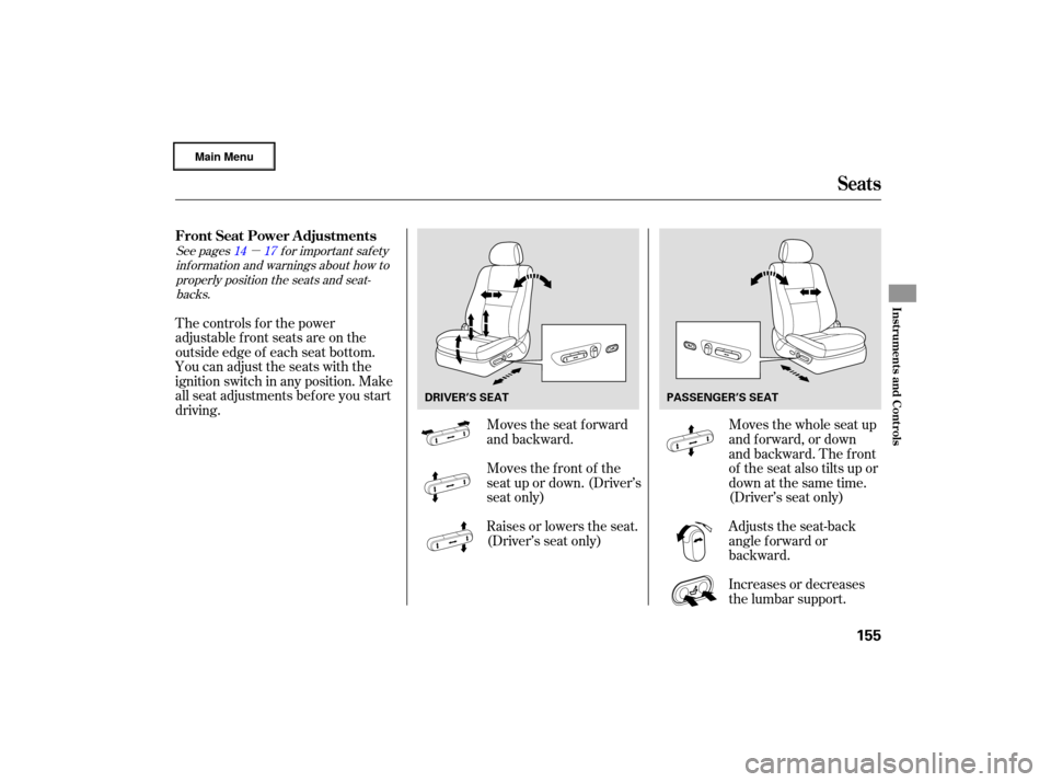 Acura RL 2007 Owners Guide µ
Moves the seat  forward
and  backward.
The 
controls  for the  power
adjustable  front seats  are on the
outside  edge of each  seat bottom.
You  can adjust  the seats  with the
ignition  switch i