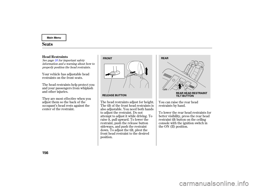 Acura RL 2007 Owners Guide See page  for important  safety
inf ormation and a warning about how to properly position the head restraints. 16
Your vehicle has adjustable head
restraints on the f ront seats.
The head restraints h