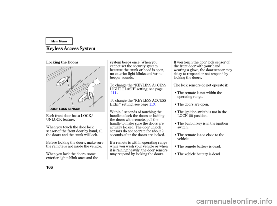 Acura RL 2007 Owners Guide Each front door has a LOCK/
UNLOCK  feature.
When  you touch  the door  lock
sensor  of the  front  door by hand,  all
the  doors  and the trunk  will lock. The 
lock  sensors  do not  operate  if:
Wh