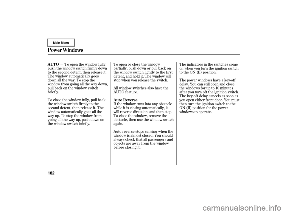 Acura RL 2007 Service Manual µAuto reverse stops sensing when the
window is almost closed. You should
always check that all passengers and
objects are away from the window
bef ore closing it.
To open the window f ully,
push the