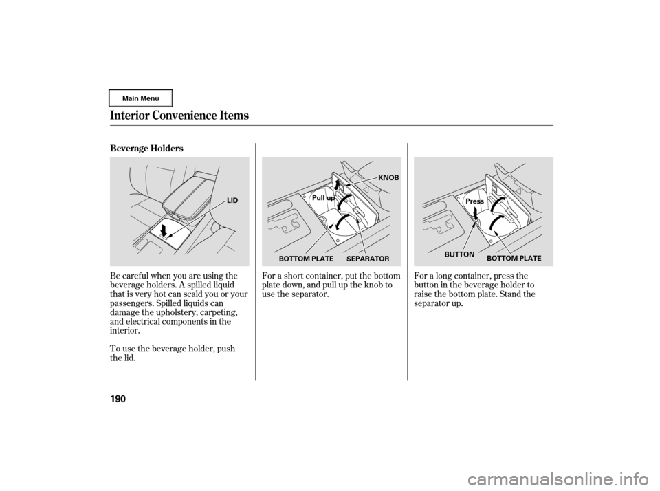 Acura RL 2007  Owners Manual For a short container, put the bottom
plate down, and pull up the knob to
use the separator.For a long container, press the
button in the beverage holder to
raise the bottom plate. Stand the
separator
