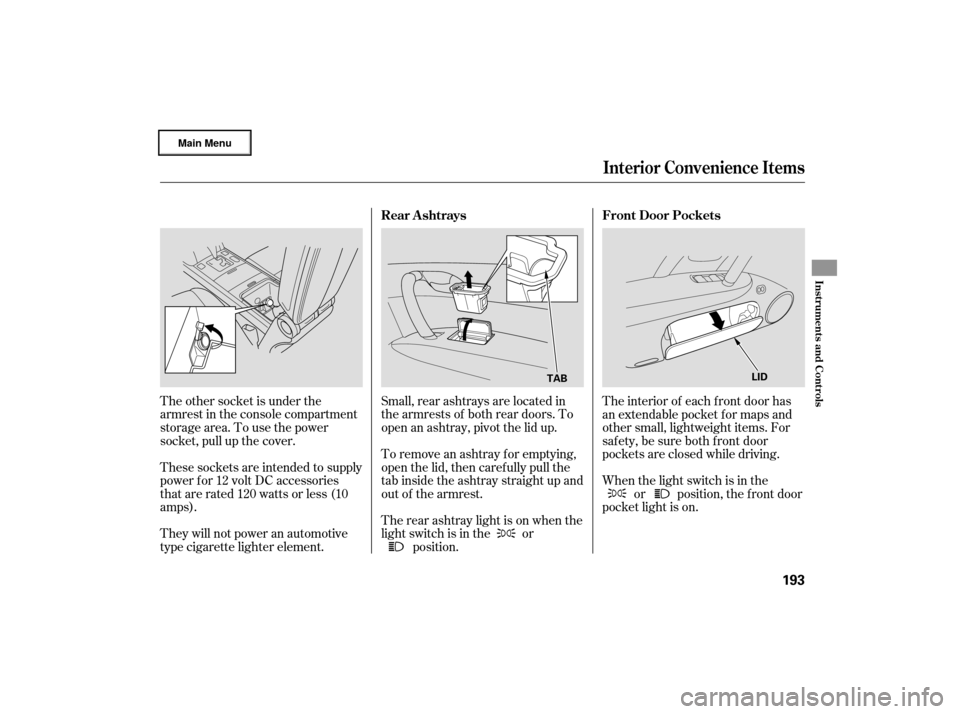 Acura RL 2007 Service Manual Small, rear ashtrays are located in
the armrests of both rear doors. To
open an ashtray, pivot the lid up.
The other socket is under the
armrest in the console compartment
storage area. To use the pow