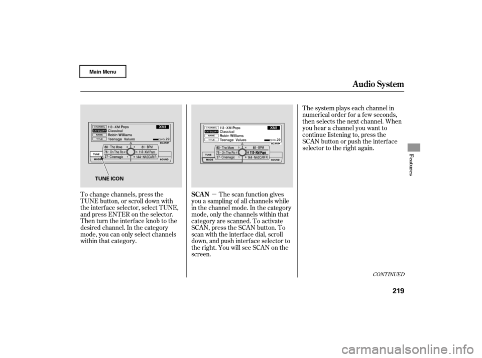 Acura RL 2007 Owners Guide µ
To change channels, press the
TUNE button, or scroll down with
the interf ace selector, select TUNE,
andpressENTERontheselector.
Then turn the interface knob to the
desired channel. In the categor