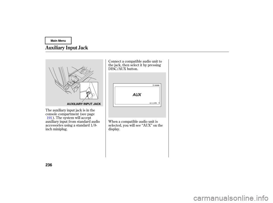 Acura RL 2007 Owners Manual The auxiliary input jack is in the
console compartment (see page
). The system will accept
auxiliary input f rom standard audio
accessories using a standard 1/8-
inch miniplug. Connect a compatibl Acura RL 2007 Owners Manual The auxiliary input jack is in the
console compartment (see page
). The system will accept
auxiliary input f rom standard audio
accessories using a standard 1/8-
inch miniplug. Connect a compatibl