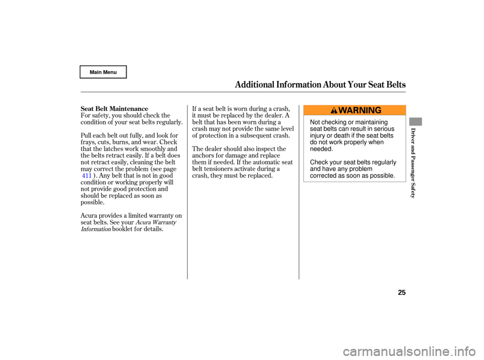 Acura RL 2007 Owners Guide If a seat  belt is worn  during  a crash,
it  must  be replaced  by the  dealer.  A
belt  that  has been  worn  during  a
crash  may not provide  the same  level
of  protection  in a subsequent  crash
