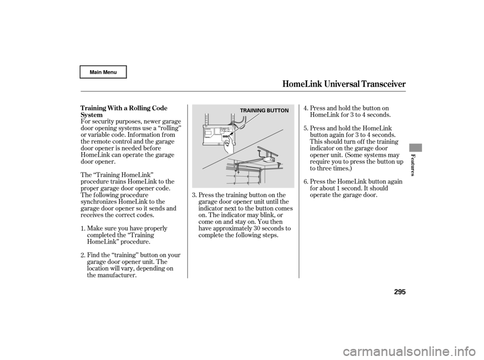 Acura RL 2007 Owners Guide For security purposes, newer garage
door opening systems use a ‘‘rolling’’
or variable code. Information from
the remote control and the garage
door opener is needed bef ore
HomeLink can opera