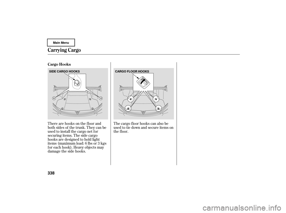Acura RL 2007 Owners Guide The cargo f loor hooks can also be
used to tie down and secure items on
the f loor.
There are hooks on the f loor and
both sides of the trunk. They can be
used to install the cargo net f or
securing i
