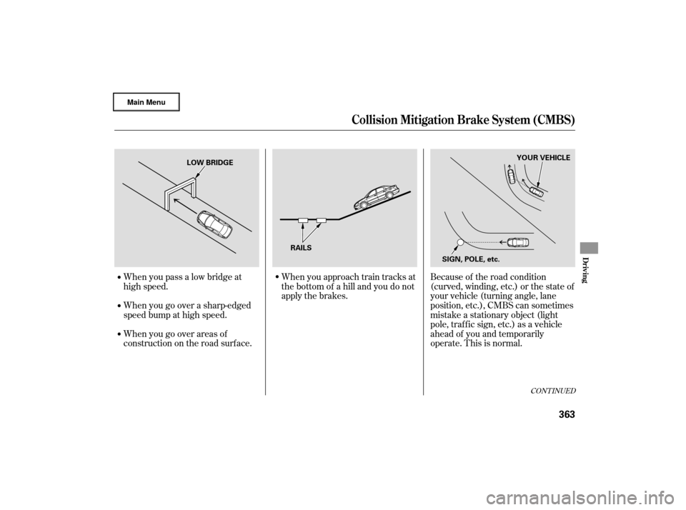 Acura RL 2007 Manual Online CONT INUED
When you pass a low bridge at
high speed.When you approach train tracks at
the bottom of a hill and you do not
apply the brakes.Because of the road condition
(curved, winding, etc.) or the 