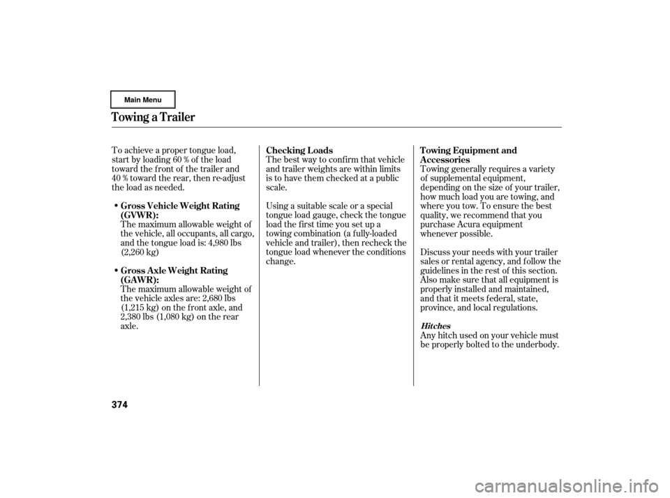 Acura RL 2007 Workshop Manual To achieve a proper tongue load,
start by loading 60 % of the load
toward the front of the trailer and
40 % toward the rear, then re-adjust
the load as needed.Thebestwaytoconfirmthatvehicle
and traile