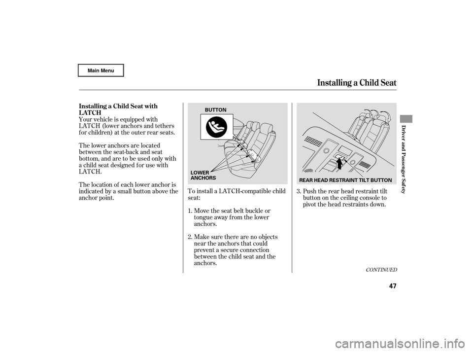 Acura RL 2007 Service Manual CONT INUED
To install a LATCH-compatible child
seat:Move the seat belt buckle or
tongue away f rom the lower
anchors.
Your vehicle is equipped with
LATCH (lower anchors and tethers
for children) at th