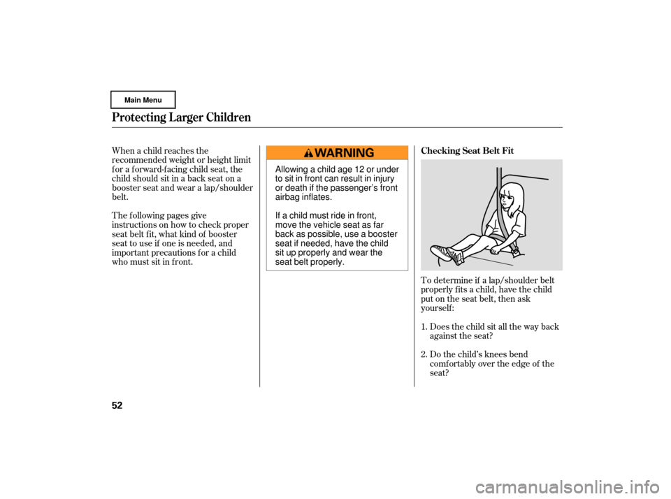 Acura RL 2007 Workshop Manual To determine if a lap/shoulder belt
properly f its a child, have the child
put on the seat belt, then ask
yourself :Does the child sit all the way back
against the seat?
Do the child’s knees bend
co