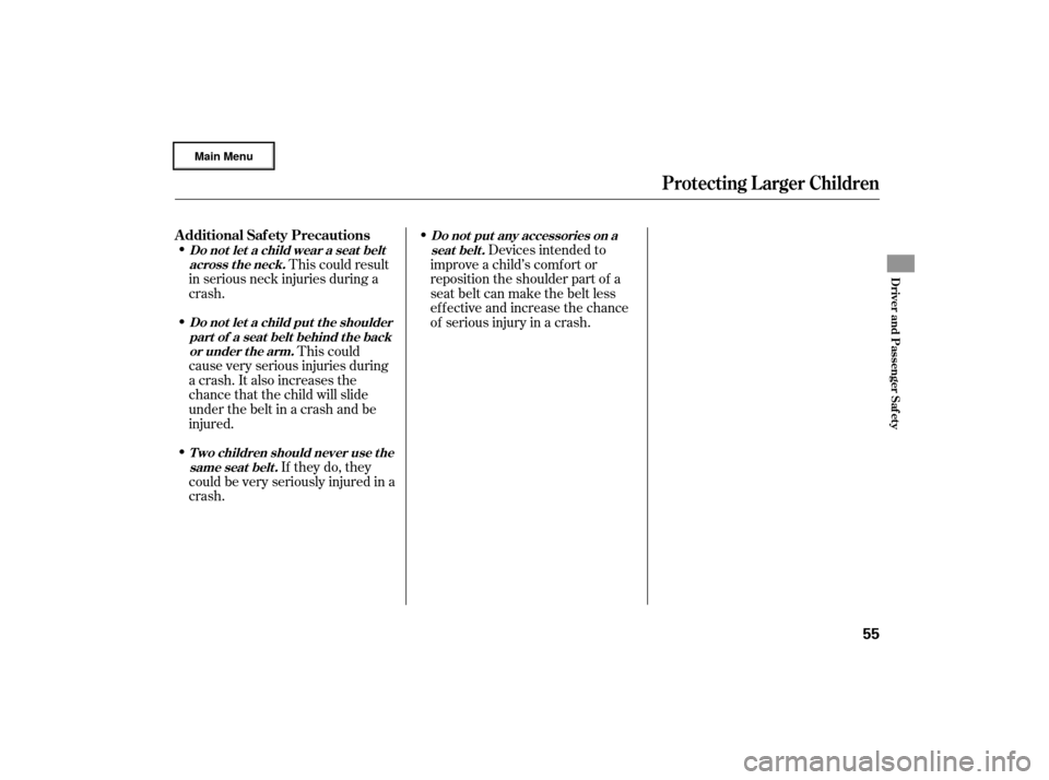 Acura RL 2007 Workshop Manual This could result
in serious neck injuries during a
crash. Devices intended to
improve a child’s comf ort or
reposition the shoulder part of a
seat belt can make the belt less
ef f ective and increa