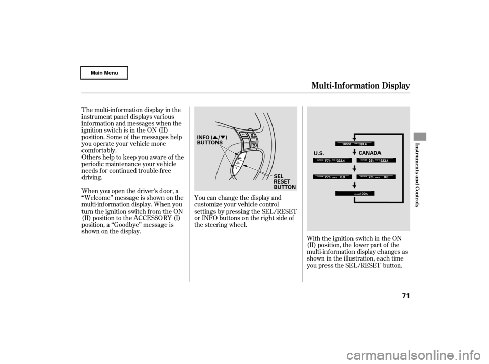 Acura RL 2007  Owners Manual ÛÝ
The multi-inf ormation display in the
instrument panel displays various
inf ormation and messages when the
ignition switch is in the ON (II)
position. Some of the messages help
you operate your