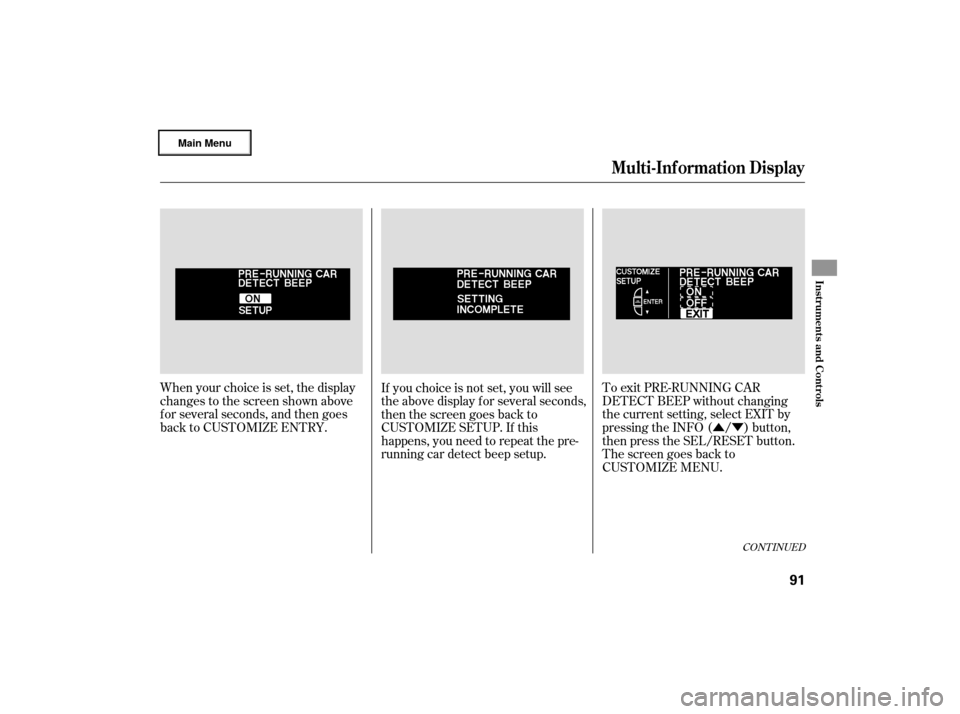 Acura RL 2007 Owners Guide ÛÝ
When your choice is set, the display
changes to the screen shown above
f or several seconds, and then goes
back to CUSTOMIZE ENTRY. To exit PRE-RUNNING CAR
DETECT BEEP without changing
the curr