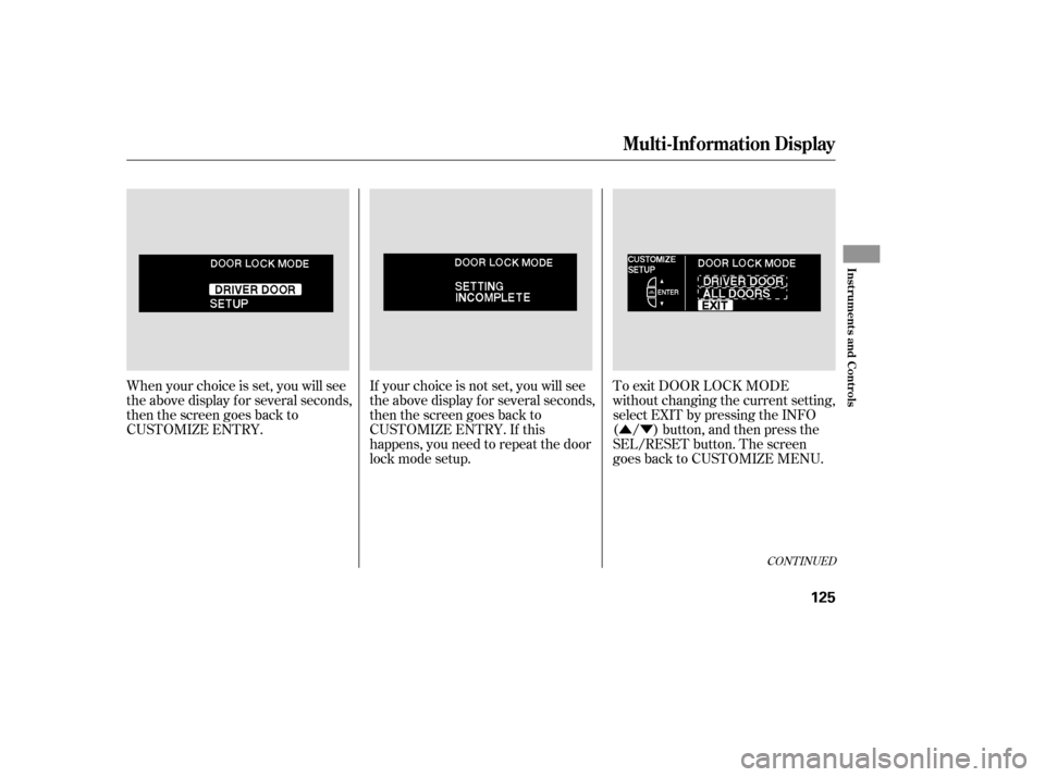 Acura RL 2006 User Guide ÛÝ
When your choice is set, you will see
the above display f or several seconds,
then the screen goes back to
CUSTOMIZE ENTRY. To exit DOOR LOCK MODE
without changing the current setting,
select E
