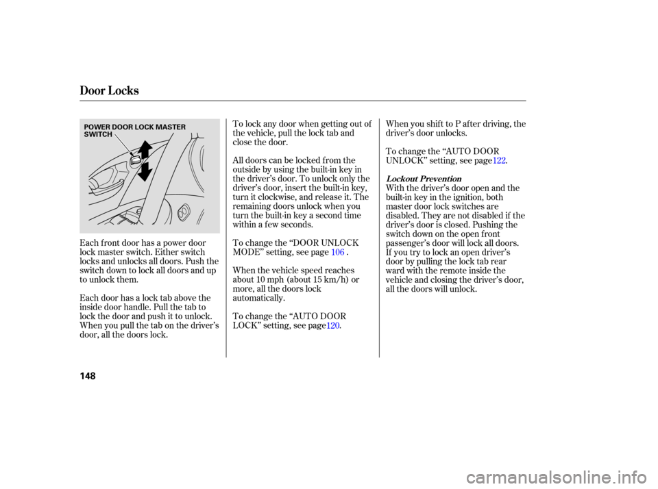 Acura RL 2006  Owners Manual Each door has a lock tab above the
inside door handle. Pull the tab to
lock the door and push it to unlock.
Whenyoupullthetabonthedriver’s
door, all the doors lock.To lock any door when getting out 