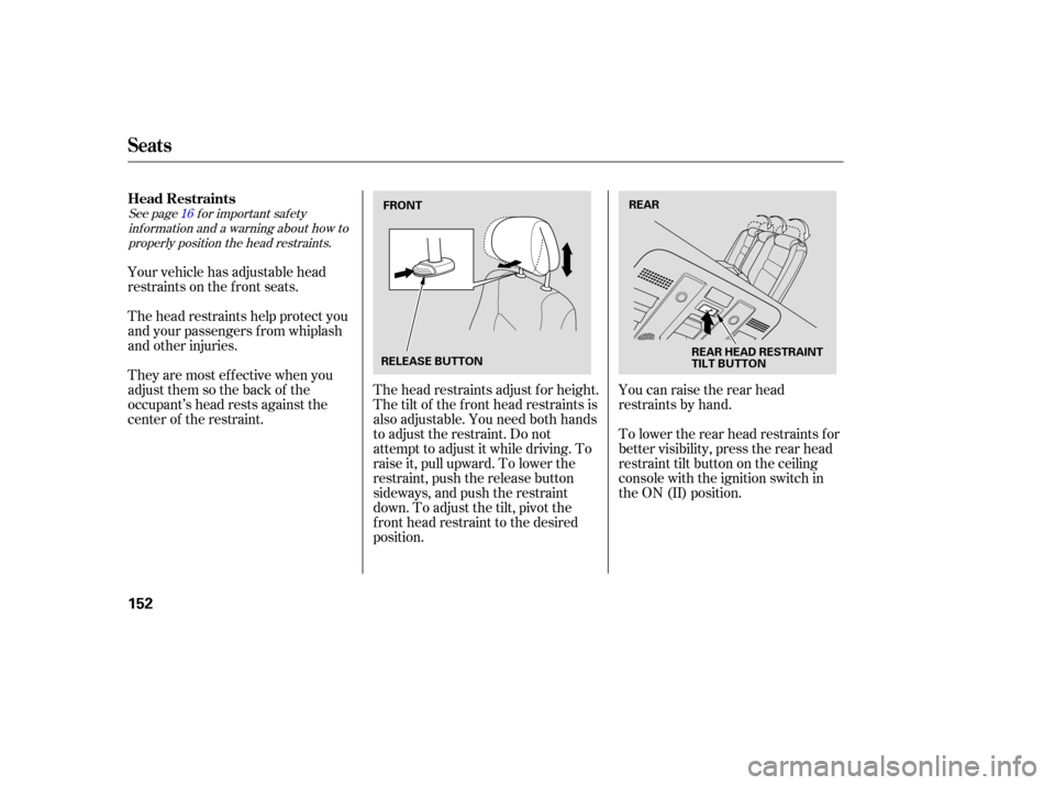 Acura RL 2006 Owners Manual See page f or important saf etyinf ormation and a warning about how toproperly position the head restraints. 16
Your vehicle has adjustable head
restraints on the f ront seats.
The head restraints hel Acura RL 2006 Owners Manual See page f or important saf etyinf ormation and a warning about how toproperly position the head restraints. 16
Your vehicle has adjustable head
restraints on the f ront seats.
The head restraints hel