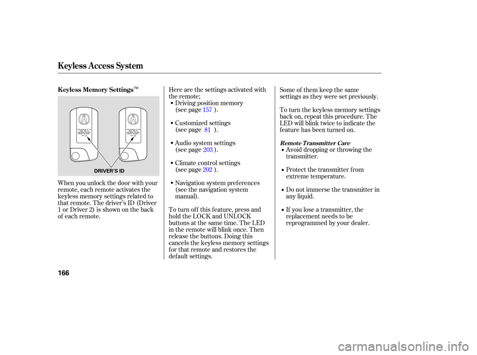 Acura RL 2006 User Guide Here are the settings activated with
the remote;Driving position memory
(see page ).
To turn of f this f eature, press and
hold the LOCK and UNLOCK
buttonsatthesametime.TheLED
in the remote will blink