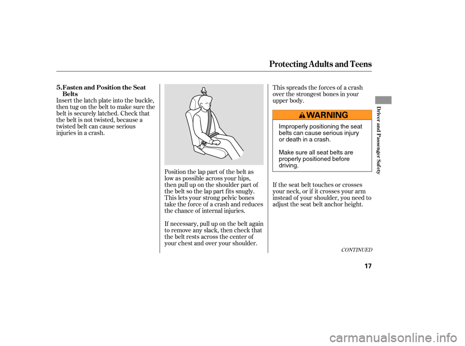 Acura RL 2006 User Guide If the seat belt touches or crosses
your neck, or if it crosses your arm
instead of your shoulder, you need to
adjust the seat belt anchor height.
Insert the latch plate into the buckle,
then tug on t