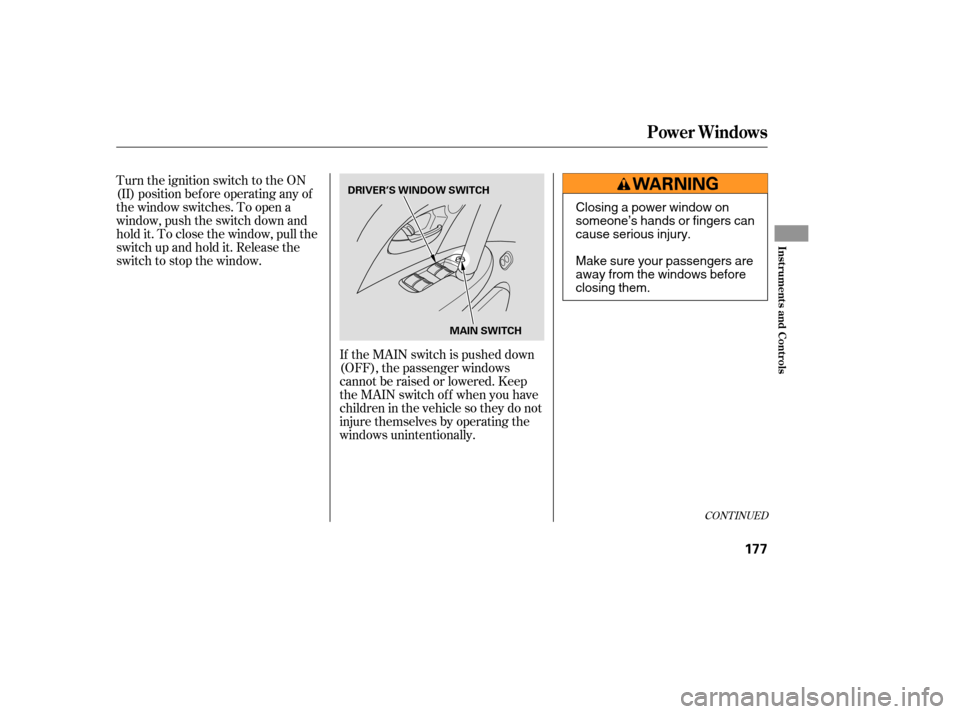 Acura RL 2006 Service Manual If the MAIN switch is pushed down
(OFF), the passenger windows
cannot be raised or lowered. Keep
the MAIN switch off when you have
children in the vehicle so they do not
injure themselves by operating