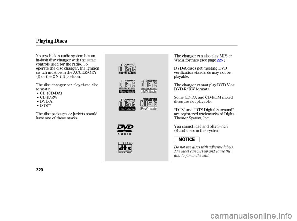 Acura RL 2006  Owners Manual Your vehicle’s audio system has an
in-dash disc changer with the same
controls used f or the radio. To
operate the disc changer, the ignition
switch must be in the ACCESSORY
(I) or the ON (II) posit