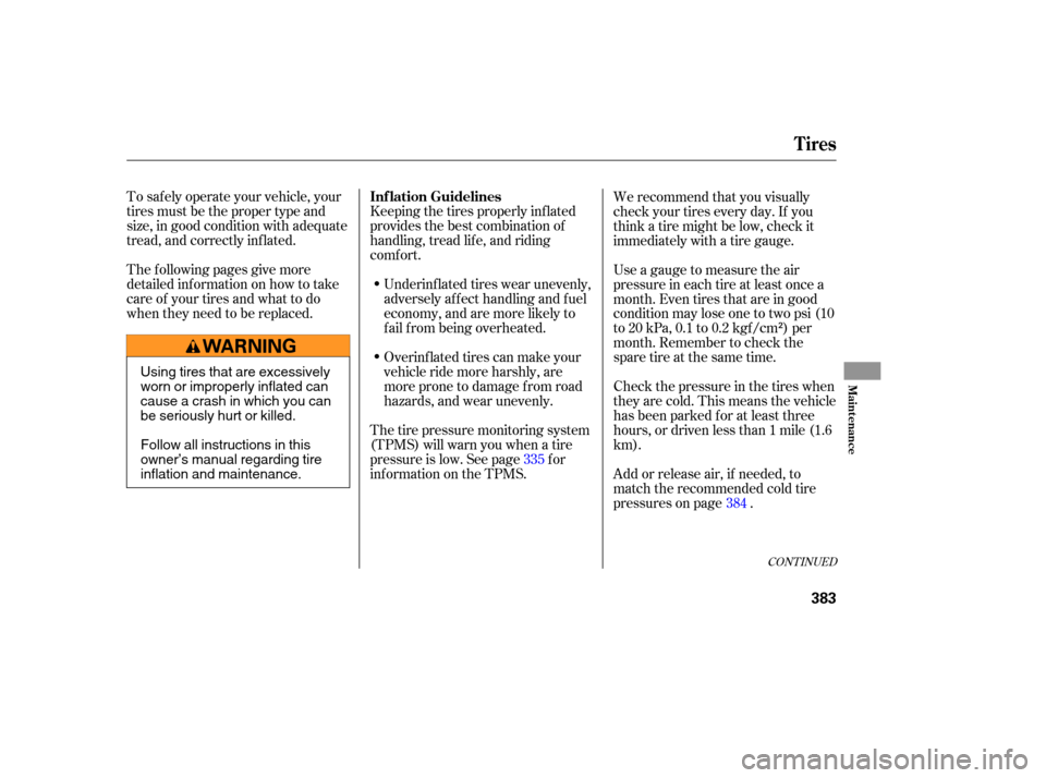 Acura RL 2006  Owners Manual CONT INUED
To saf ely operate your vehicle, your
tires must be the proper type and
size, in good condition with adequate
tread, and correctly inf lated.Keeping the tires properly inf lated
provides th