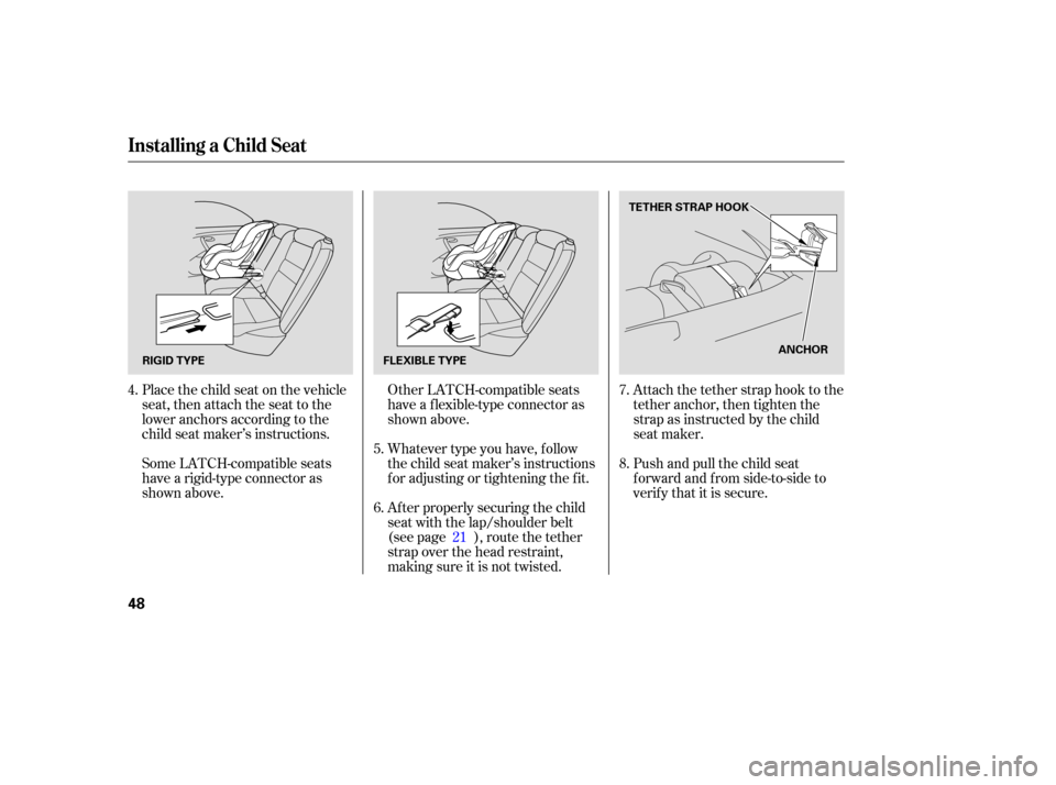 Acura RL 2006  Owners Manual Place the child seat on the vehicle
seat, then attach the seat to the
lower anchors according to the
child seat maker’s instructions.
Some LATCH-compatible seats
have a rigid-type connector as
shown