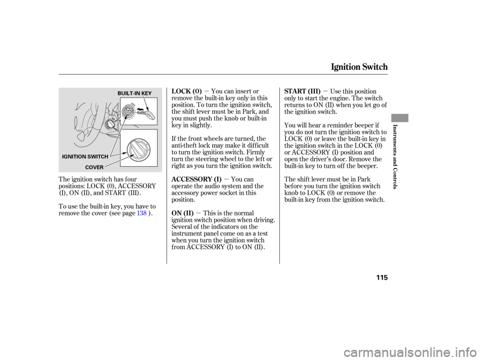 Acura RL 2005  Owners Manual µµ
µ µ
The ignition switch has f our
positions: LOCK (0), ACCESSORY
(I), ON (II), and START (III). You can insert or
remove the built-in key only in this
position. To turn the ignition switch,