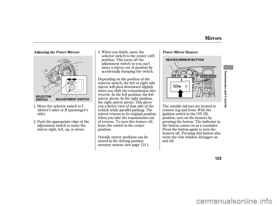 Acura RL 2005  Owners Manual Move the selector switch to L
(driver’s side) or R (passenger’s
side).
Push the appropriate edge of the
adjustment switch to move the
mirrorright,left,up,ordown.When you f inish, move the
selector