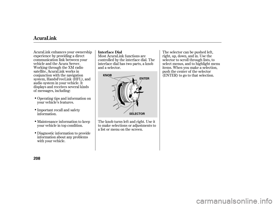 Acura RL 2005  Owners Manual AcuraLink enhances your ownership
experience by providing a direct
communication link between your
vehicleandtheAcuraServer.
Working through the XM radio
satellite, AcuraLink works in
conjunction with