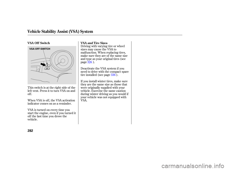 Acura RL 2005  Owners Manual When VSA is off, the VSA activation
indicator comes on as a reminder.
VSA is turned on every time you
start the engine, even if you turned it
off the last time you drove the
vehicle.Driving with varyi