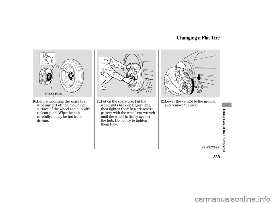 Acura RL 2005  Owners Manual Bef ore mounting the spare tire,
wipeanydirtoff themounting
surface of the wheel and hub with
a clean cloth. Wipe the hub
carefully;itmaybehotfrom
driving.Put on the spare tire. Put the
wheel nuts bac