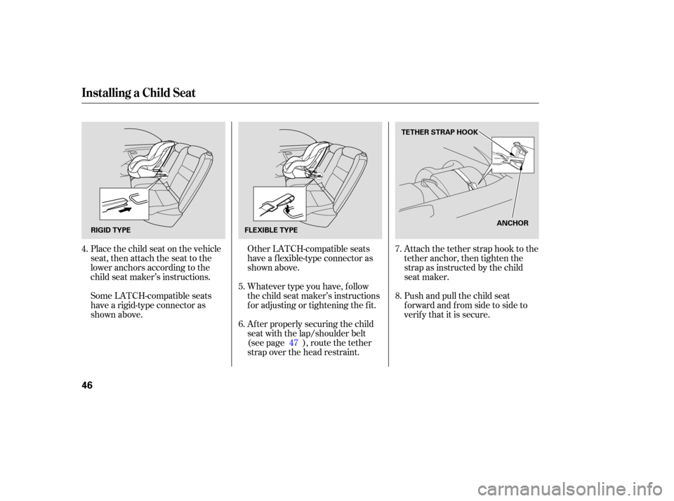 Acura RL 2005  Owners Manual Place the child seat on the vehicle
seat, then attach the seat to the
lower anchors according to the
child seat maker’s instructions.
Some LATCH-compatible seats
have a rigid-type connector as
shown