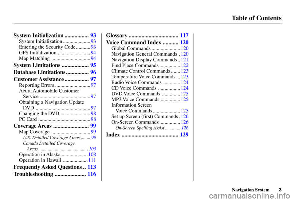 Acura RL 2005  Navigation Manual Navigation System3
Table of Contents
System Initialization .................93
System Initialization .....................93
Entering the Security Code ...........93
GPS Initialization ...............