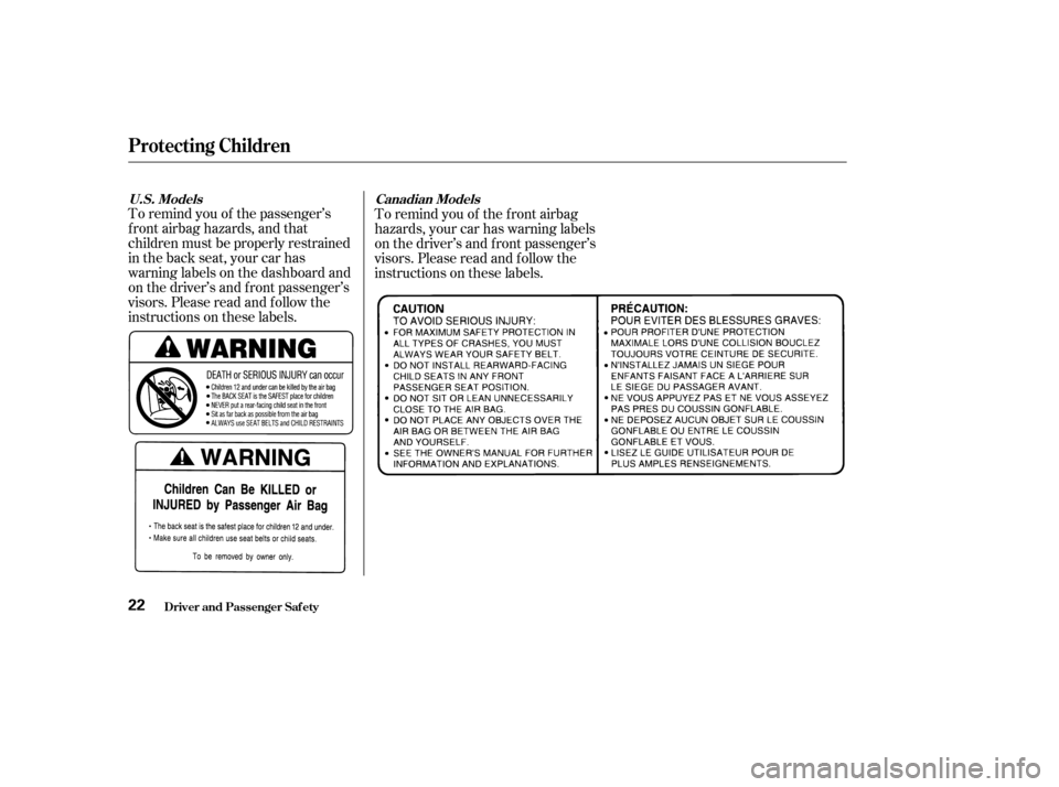 Acura RL 2004  3.5 Owners Manual To remind you of the passenger’s
f ront airbag hazards, and that
children must be properly restrained
in the back seat, your car has
warninglabelsonthedashboardand
on the driver’s and f ront passe