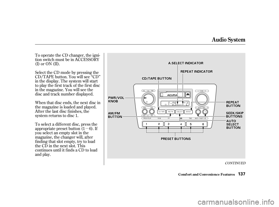 Acura RL 2002  3.5 Owners Manual µ
CONT INUED
To operate the CD changer, the igni-
tion switch must be in ACCESSORY
(I) or ON (II).
SelecttheCDmodebypressingthe
CD/TAPE button. You will see ‘‘CD’’
in the display. The system