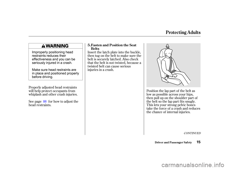 Acura RL 2002  3.5 User Guide CONT INUED
Position the lap part of the belt as
low as possible across your hips,
then pull up on the shoulder part of
the belt so the lap part f its snugly.
This lets your strong pelvic bones
take th