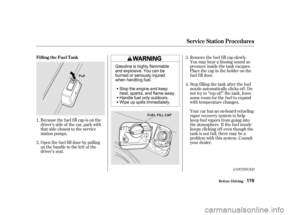 Acura RL 2002  3.5 Owners Manual Open the f uel f ill door by pulling
onthehandletotheleftof the
driver’s seat.Removethefuelfillcapslowly.
You may hear a hissing sound as
pressure inside the tank escapes.
Place the cap in the holde