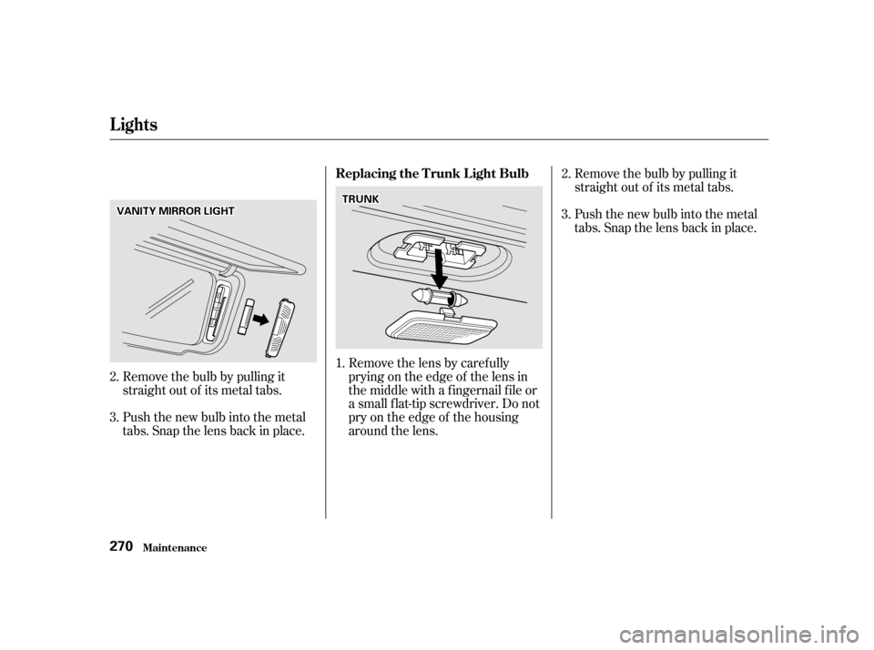 Acura RL 2002  3.5 Service Manual Removethelensbycarefully
prying on the edge of the lens in
the middle with a f ingernail f ile or
a small f lat-tip screwdriver. Do not
pry on the edge of the housing
around the lens.Remove the bulb b