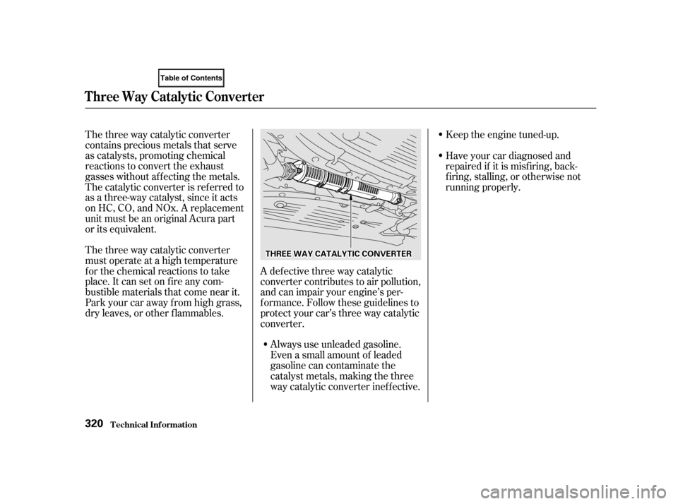 Acura RL 2002  3.5 Owners Manual Always use unleaded gasoline.
Even a small amount of leaded
gasoline can contaminate the
catalyst metals, making the three
way catalytic converter inef f ective.
The three way catalytic converter
cont