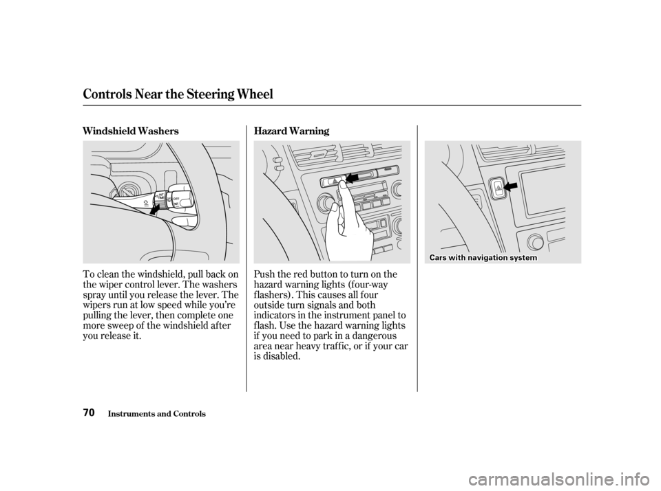 Acura RL 2002  3.5 Owners Manual To clean the windshield, pull back on
the wiper control lever. The washers
spray until you release the lever. The
wipers run at low speed while you’re
pulling the lever, then complete one
more sweep