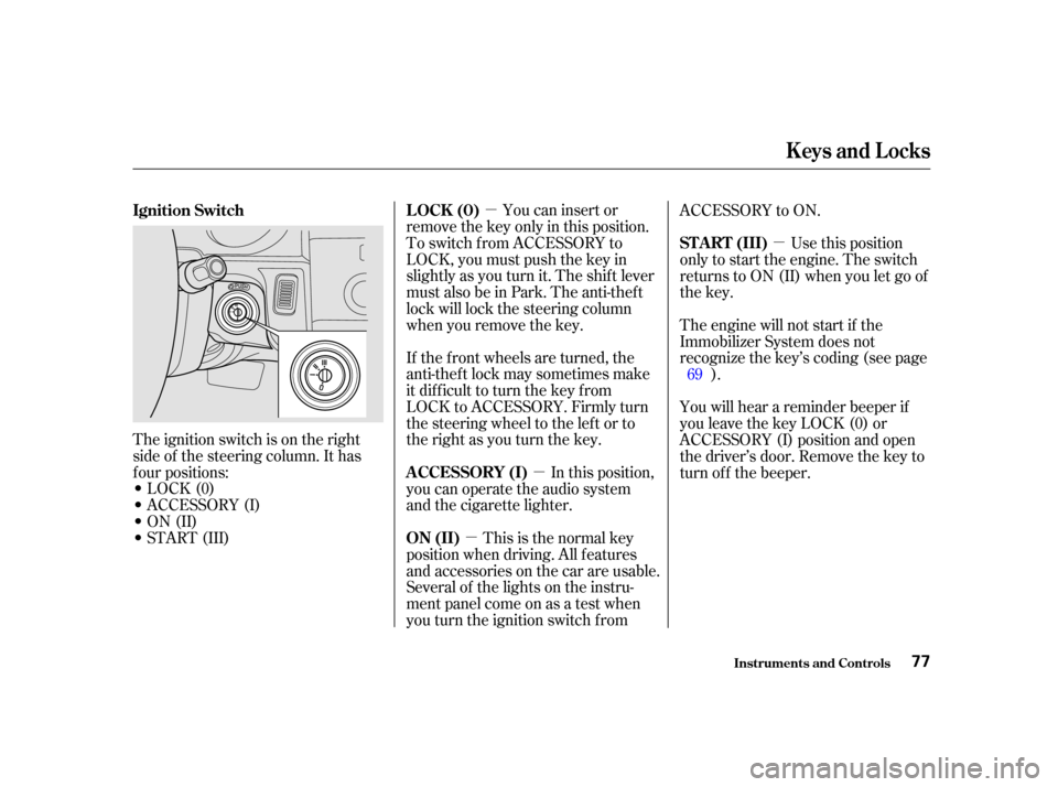 Acura RL 2002  3.5 Owners Manual µ
µ
µ µ
The ignition switch is on the right
side of the steering column. It has
f our positions:
LOCK(0)
 ACCESSORY (I)
 ON (II)
 START (III) If the f ront wheels are turned, the
anti-thef