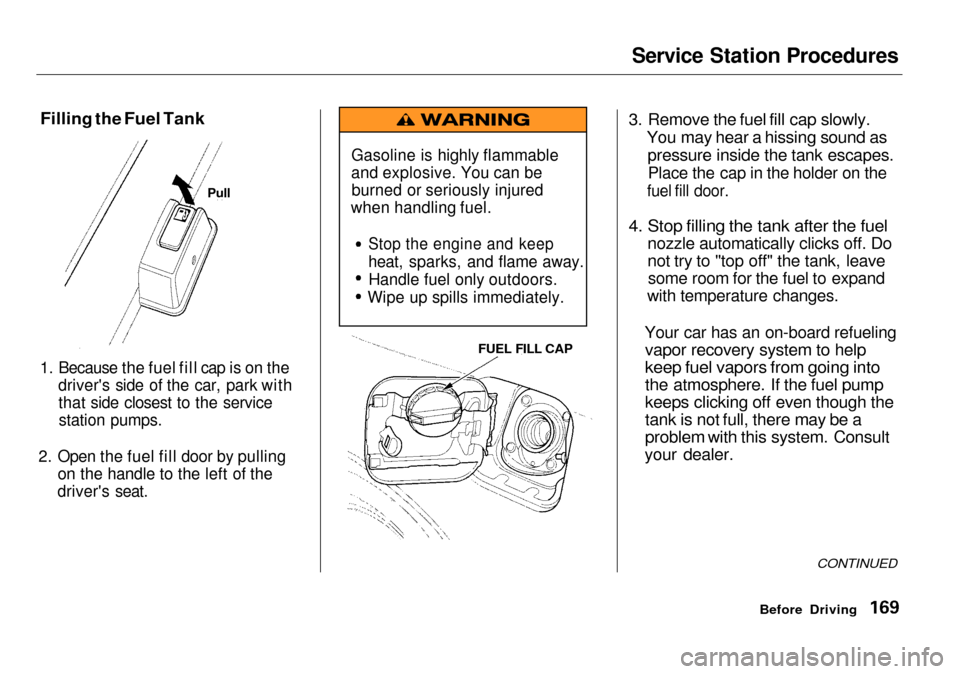 Acura RL 2001 3.5 User Guide
Service Station Procedures
Filling the Fuel Tank
1. Because the fuel fill cap is on the
drivers side of the car, park with that side closest to the service station pumps.
2. Open the fuel fill do Acura RL 2001 3.5 User Guide
Service Station Procedures
Filling the Fuel Tank
1. Because the fuel fill cap is on the
drivers side of the car, park with that side closest to the service station pumps.
2. Open the fuel fill do
