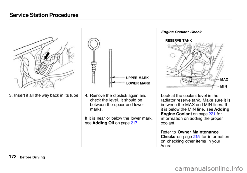 Acura RL 2001 3.5 Owners Manual Service Station Procedures
3. Insert it all the way back in its tube.
4. Remove the dipstick again and
check the level. It should be
between the upper and lower
marks.
If it is near or below the Acura RL 2001 3.5 Owners Manual Service Station Procedures
3. Insert it all the way back in its tube.
4. Remove the dipstick again and
check the level. It should be
between the upper and lower
marks.
If it is near or below the